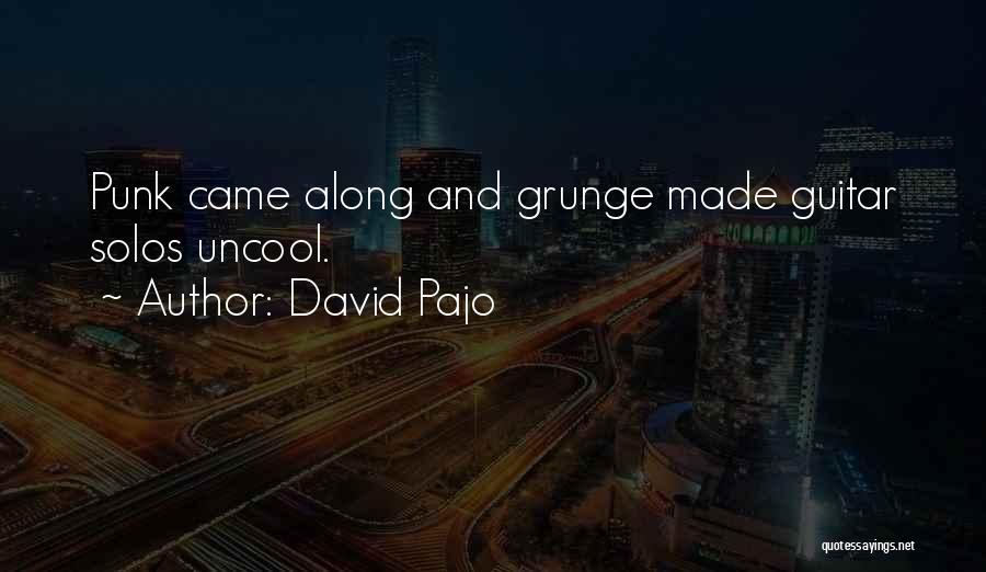 David Pajo Quotes: Punk Came Along And Grunge Made Guitar Solos Uncool.