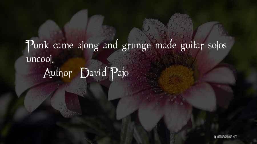 David Pajo Quotes: Punk Came Along And Grunge Made Guitar Solos Uncool.