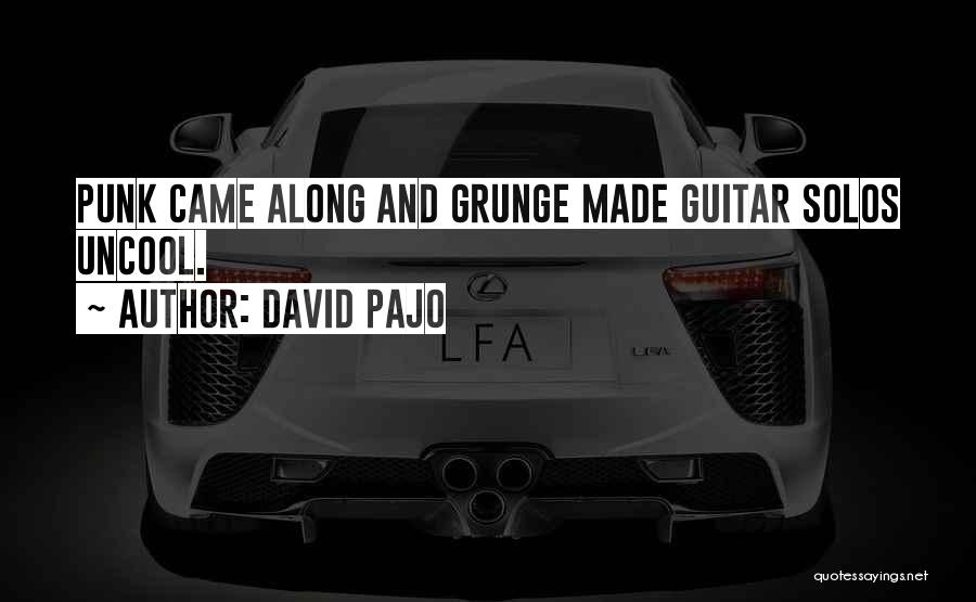David Pajo Quotes: Punk Came Along And Grunge Made Guitar Solos Uncool.