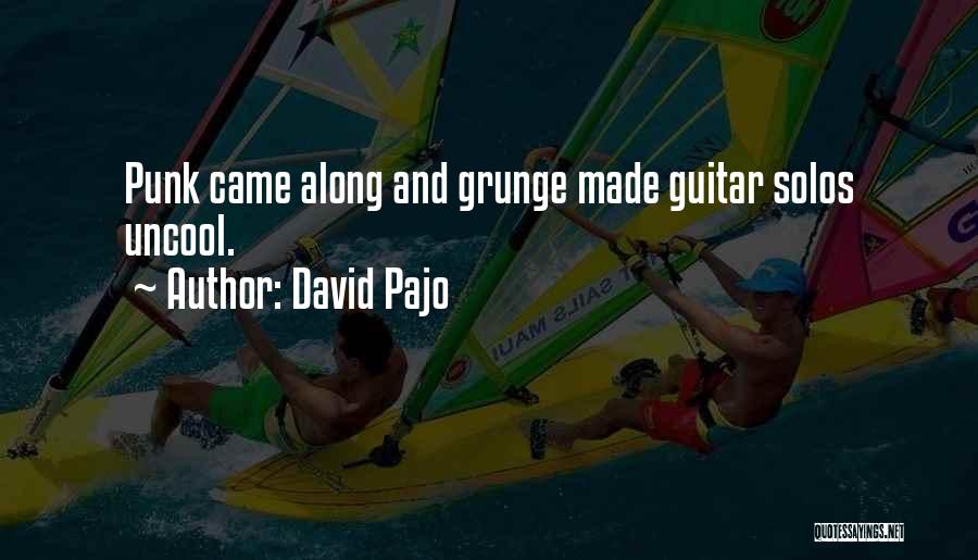 David Pajo Quotes: Punk Came Along And Grunge Made Guitar Solos Uncool.