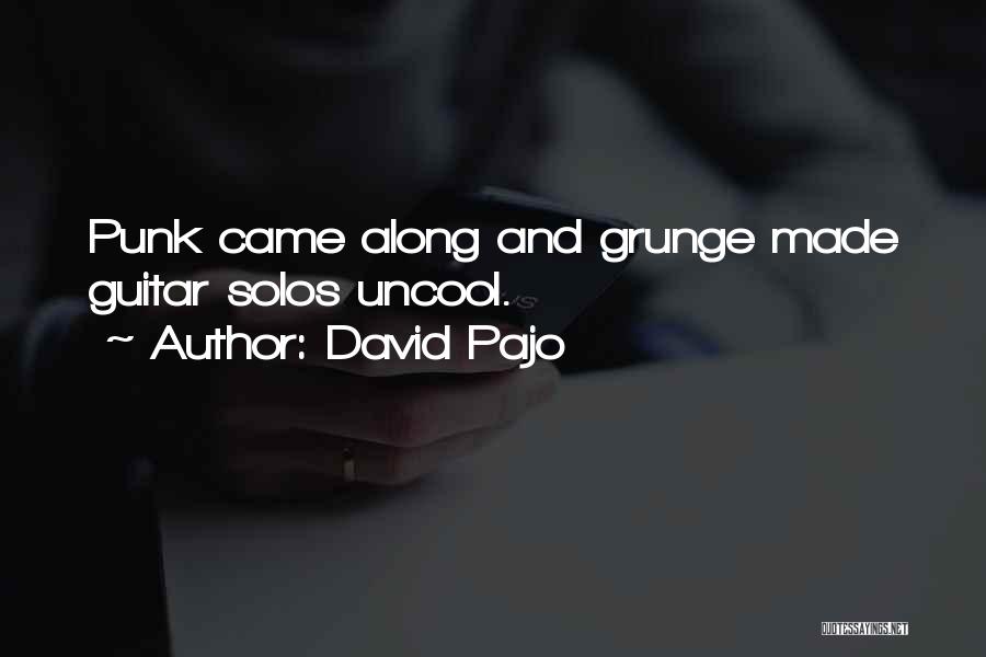David Pajo Quotes: Punk Came Along And Grunge Made Guitar Solos Uncool.