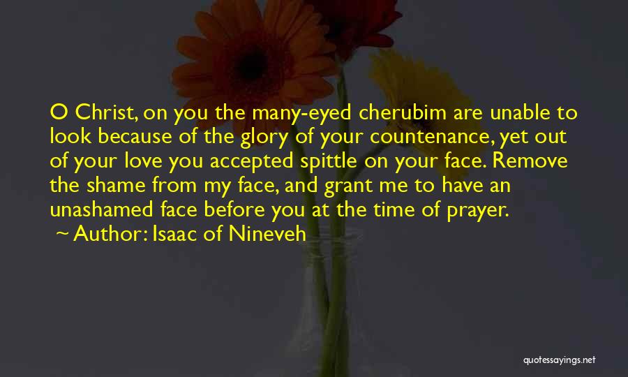 Isaac Of Nineveh Quotes: O Christ, On You The Many-eyed Cherubim Are Unable To Look Because Of The Glory Of Your Countenance, Yet Out