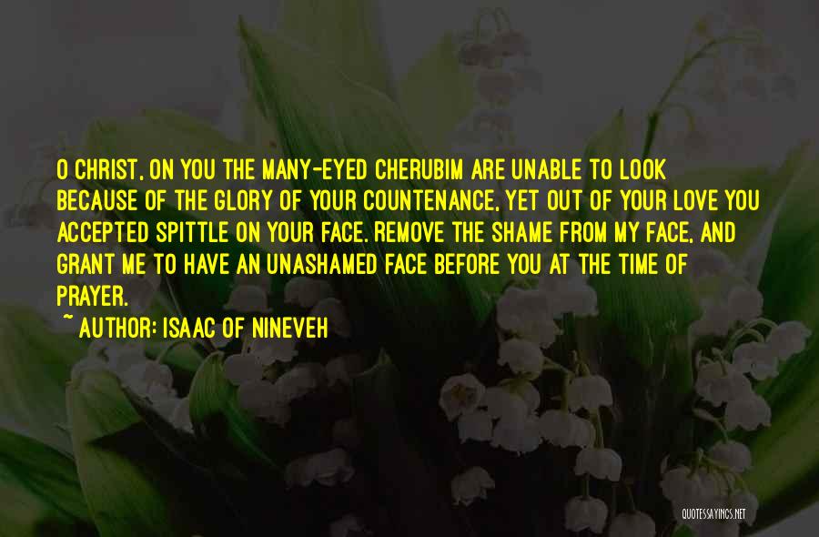 Isaac Of Nineveh Quotes: O Christ, On You The Many-eyed Cherubim Are Unable To Look Because Of The Glory Of Your Countenance, Yet Out