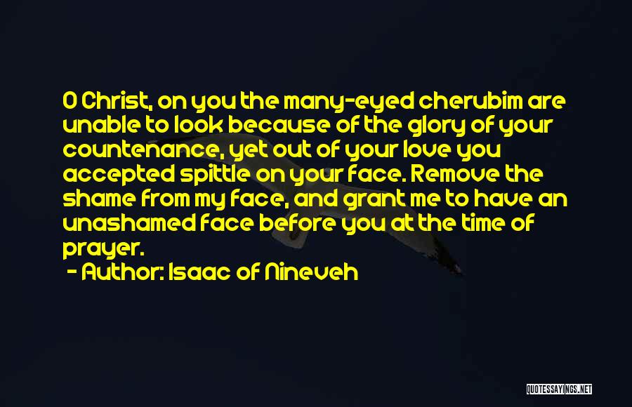 Isaac Of Nineveh Quotes: O Christ, On You The Many-eyed Cherubim Are Unable To Look Because Of The Glory Of Your Countenance, Yet Out