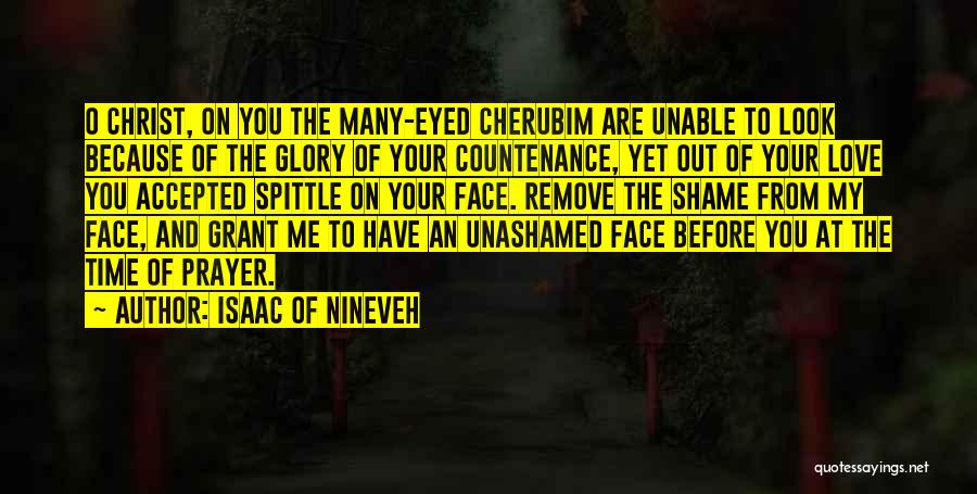 Isaac Of Nineveh Quotes: O Christ, On You The Many-eyed Cherubim Are Unable To Look Because Of The Glory Of Your Countenance, Yet Out