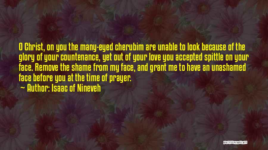 Isaac Of Nineveh Quotes: O Christ, On You The Many-eyed Cherubim Are Unable To Look Because Of The Glory Of Your Countenance, Yet Out