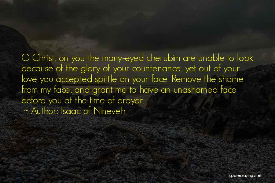 Isaac Of Nineveh Quotes: O Christ, On You The Many-eyed Cherubim Are Unable To Look Because Of The Glory Of Your Countenance, Yet Out