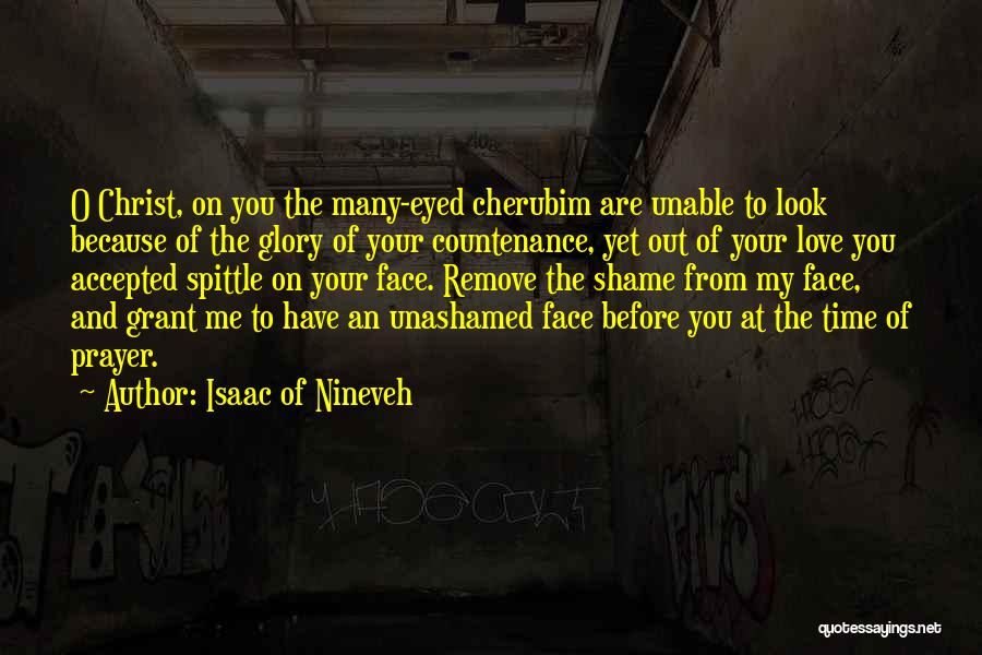 Isaac Of Nineveh Quotes: O Christ, On You The Many-eyed Cherubim Are Unable To Look Because Of The Glory Of Your Countenance, Yet Out