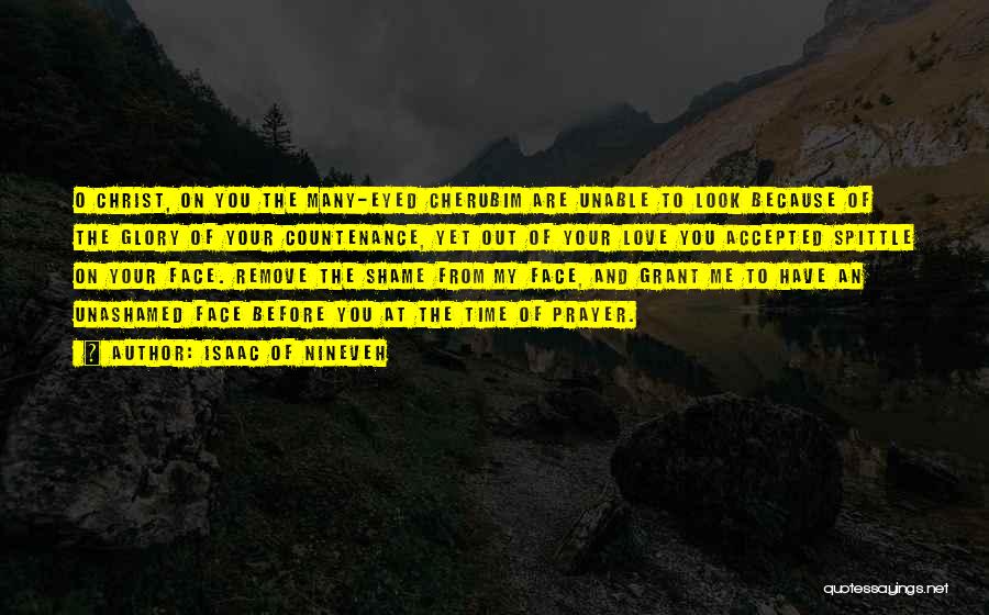 Isaac Of Nineveh Quotes: O Christ, On You The Many-eyed Cherubim Are Unable To Look Because Of The Glory Of Your Countenance, Yet Out