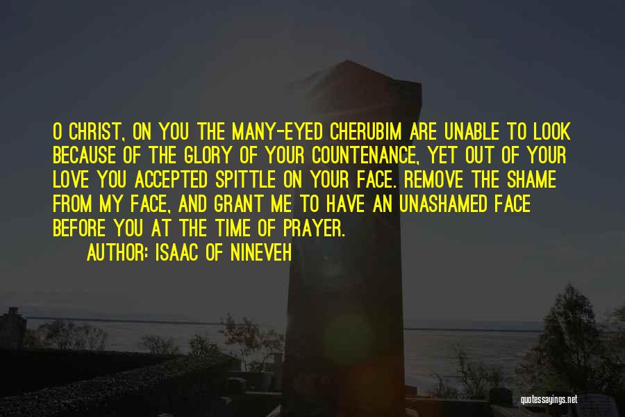 Isaac Of Nineveh Quotes: O Christ, On You The Many-eyed Cherubim Are Unable To Look Because Of The Glory Of Your Countenance, Yet Out