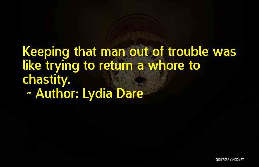 Lydia Dare Quotes: Keeping That Man Out Of Trouble Was Like Trying To Return A Whore To Chastity.