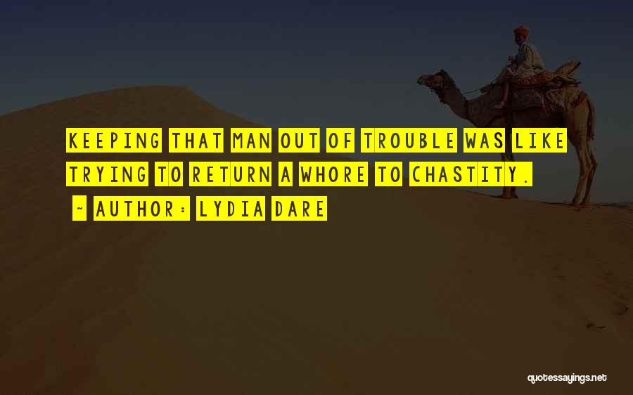 Lydia Dare Quotes: Keeping That Man Out Of Trouble Was Like Trying To Return A Whore To Chastity.