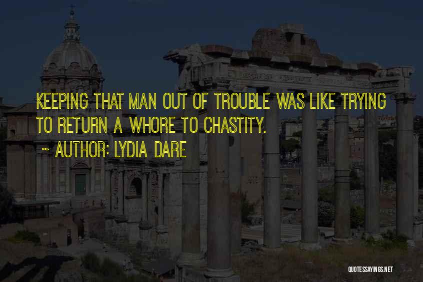 Lydia Dare Quotes: Keeping That Man Out Of Trouble Was Like Trying To Return A Whore To Chastity.