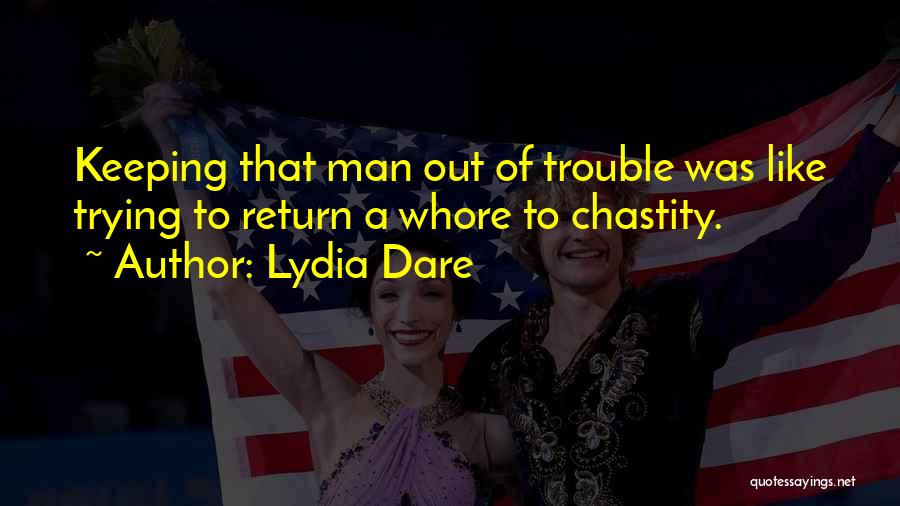 Lydia Dare Quotes: Keeping That Man Out Of Trouble Was Like Trying To Return A Whore To Chastity.