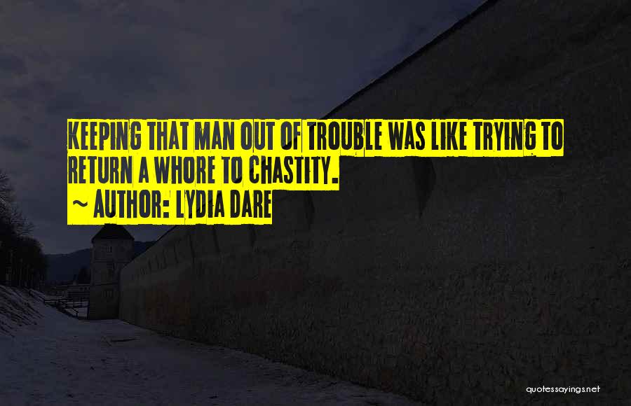 Lydia Dare Quotes: Keeping That Man Out Of Trouble Was Like Trying To Return A Whore To Chastity.