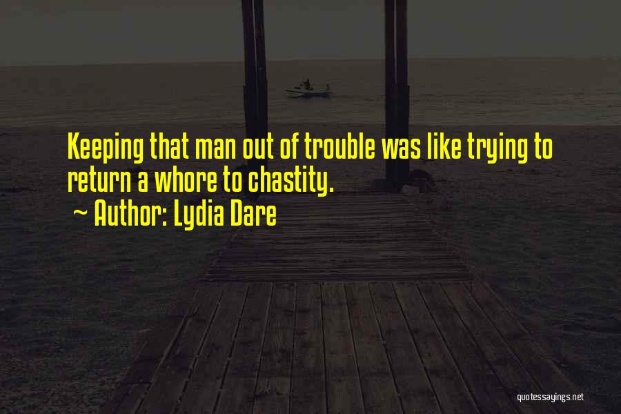 Lydia Dare Quotes: Keeping That Man Out Of Trouble Was Like Trying To Return A Whore To Chastity.