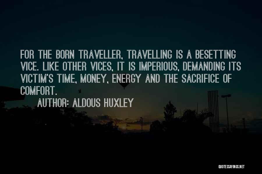 Aldous Huxley Quotes: For The Born Traveller, Travelling Is A Besetting Vice. Like Other Vices, It Is Imperious, Demanding Its Victim's Time, Money,