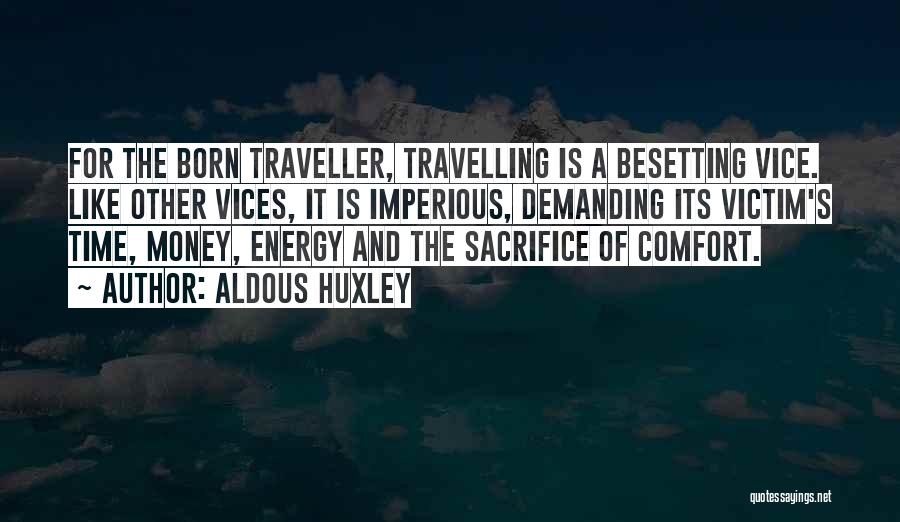 Aldous Huxley Quotes: For The Born Traveller, Travelling Is A Besetting Vice. Like Other Vices, It Is Imperious, Demanding Its Victim's Time, Money,