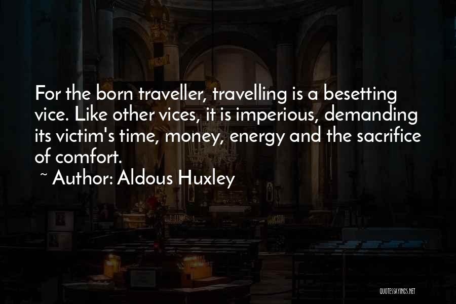 Aldous Huxley Quotes: For The Born Traveller, Travelling Is A Besetting Vice. Like Other Vices, It Is Imperious, Demanding Its Victim's Time, Money,