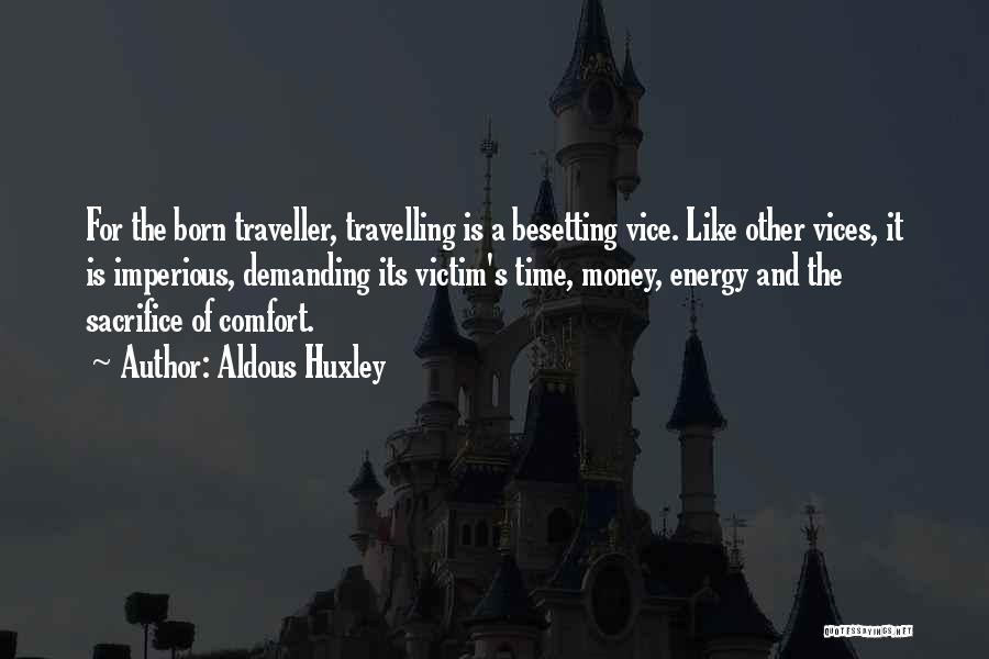 Aldous Huxley Quotes: For The Born Traveller, Travelling Is A Besetting Vice. Like Other Vices, It Is Imperious, Demanding Its Victim's Time, Money,