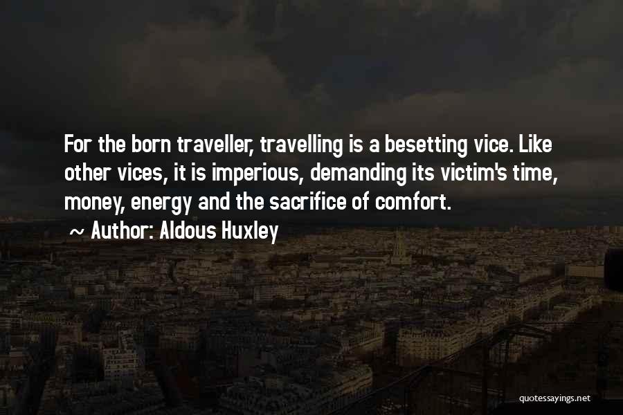 Aldous Huxley Quotes: For The Born Traveller, Travelling Is A Besetting Vice. Like Other Vices, It Is Imperious, Demanding Its Victim's Time, Money,