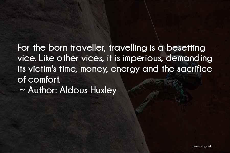 Aldous Huxley Quotes: For The Born Traveller, Travelling Is A Besetting Vice. Like Other Vices, It Is Imperious, Demanding Its Victim's Time, Money,