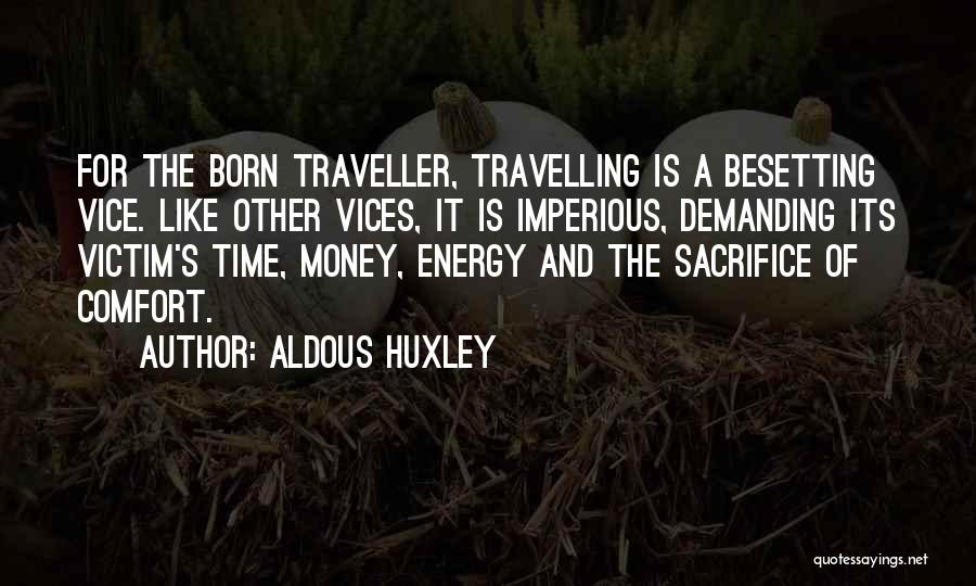 Aldous Huxley Quotes: For The Born Traveller, Travelling Is A Besetting Vice. Like Other Vices, It Is Imperious, Demanding Its Victim's Time, Money,
