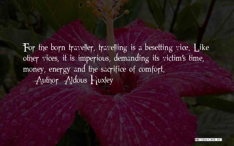Aldous Huxley Quotes: For The Born Traveller, Travelling Is A Besetting Vice. Like Other Vices, It Is Imperious, Demanding Its Victim's Time, Money,