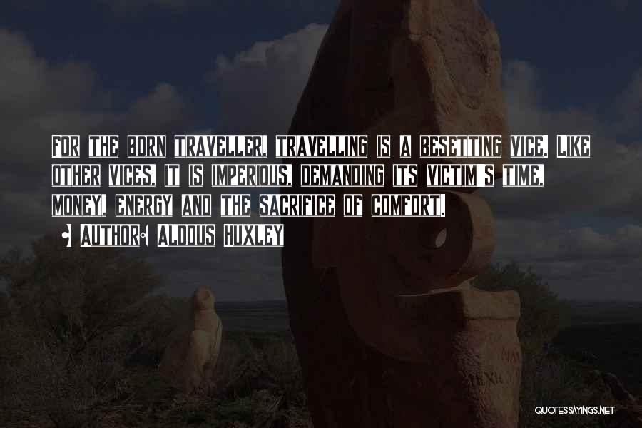 Aldous Huxley Quotes: For The Born Traveller, Travelling Is A Besetting Vice. Like Other Vices, It Is Imperious, Demanding Its Victim's Time, Money,