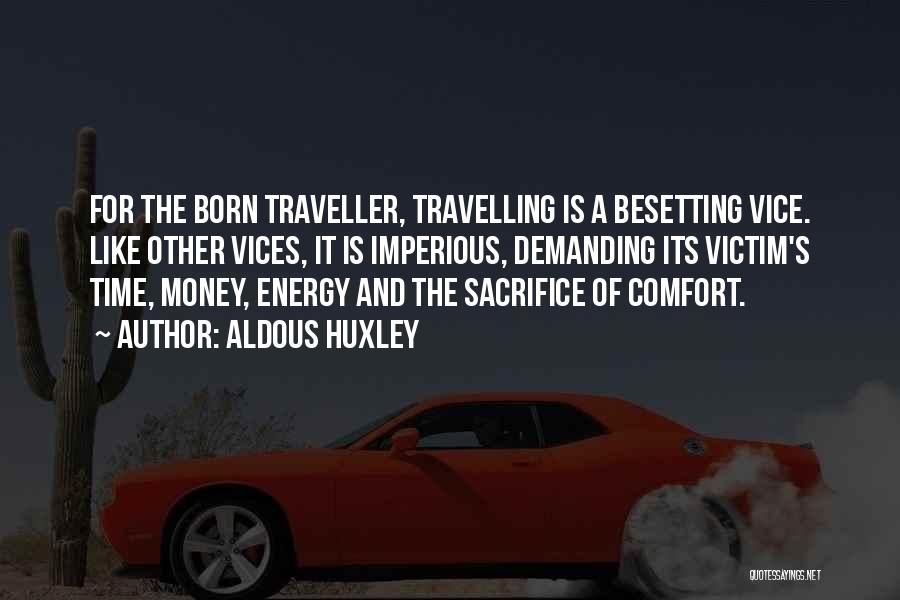 Aldous Huxley Quotes: For The Born Traveller, Travelling Is A Besetting Vice. Like Other Vices, It Is Imperious, Demanding Its Victim's Time, Money,