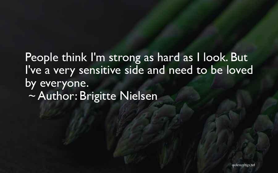 Brigitte Nielsen Quotes: People Think I'm Strong As Hard As I Look. But I've A Very Sensitive Side And Need To Be Loved