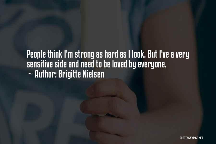 Brigitte Nielsen Quotes: People Think I'm Strong As Hard As I Look. But I've A Very Sensitive Side And Need To Be Loved