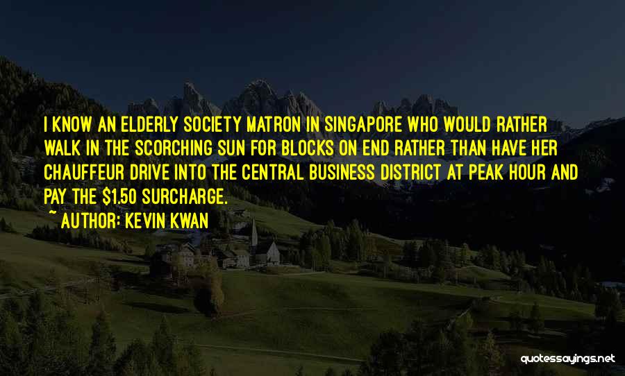 Kevin Kwan Quotes: I Know An Elderly Society Matron In Singapore Who Would Rather Walk In The Scorching Sun For Blocks On End
