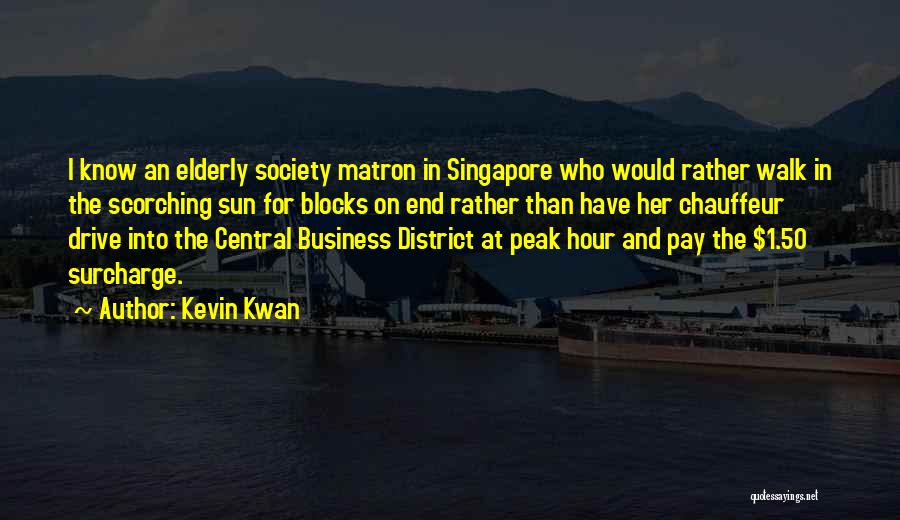 Kevin Kwan Quotes: I Know An Elderly Society Matron In Singapore Who Would Rather Walk In The Scorching Sun For Blocks On End