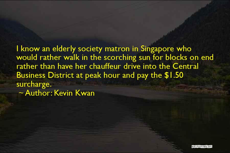 Kevin Kwan Quotes: I Know An Elderly Society Matron In Singapore Who Would Rather Walk In The Scorching Sun For Blocks On End