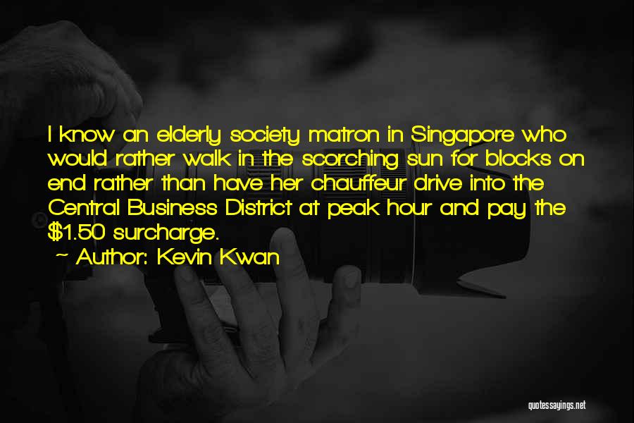 Kevin Kwan Quotes: I Know An Elderly Society Matron In Singapore Who Would Rather Walk In The Scorching Sun For Blocks On End