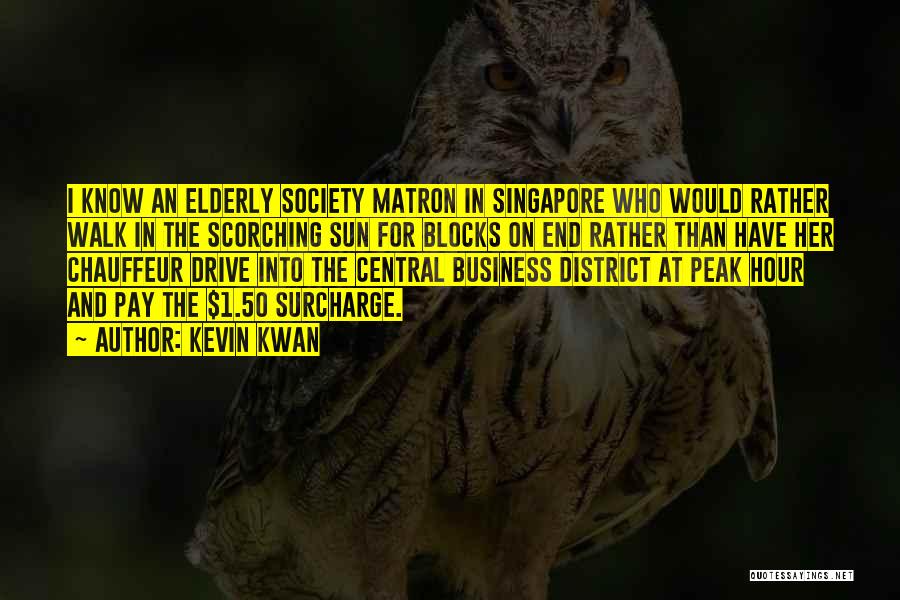 Kevin Kwan Quotes: I Know An Elderly Society Matron In Singapore Who Would Rather Walk In The Scorching Sun For Blocks On End