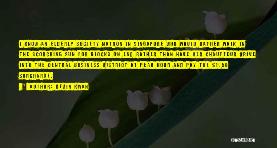 Kevin Kwan Quotes: I Know An Elderly Society Matron In Singapore Who Would Rather Walk In The Scorching Sun For Blocks On End