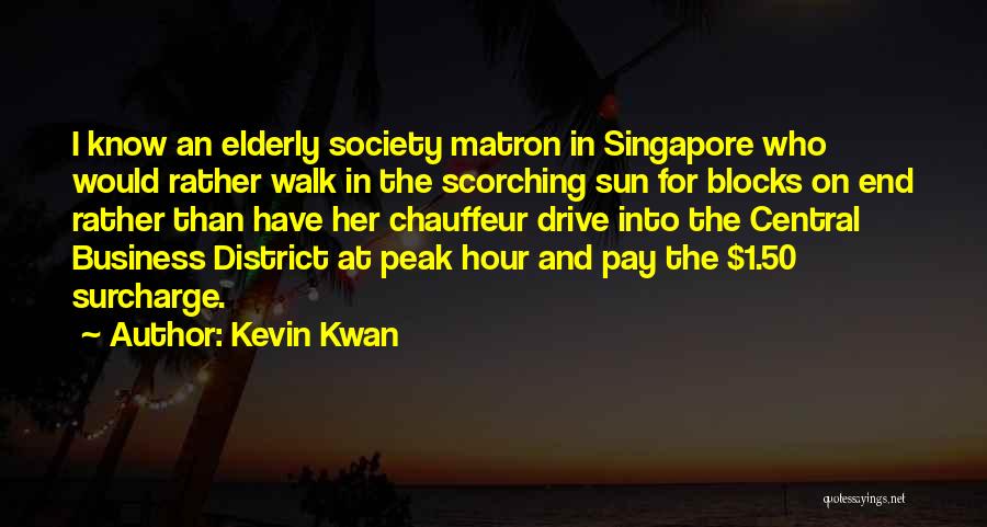 Kevin Kwan Quotes: I Know An Elderly Society Matron In Singapore Who Would Rather Walk In The Scorching Sun For Blocks On End