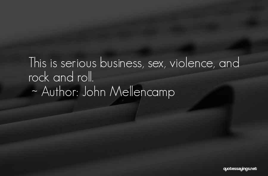 John Mellencamp Quotes: This Is Serious Business, Sex, Violence, And Rock And Roll.