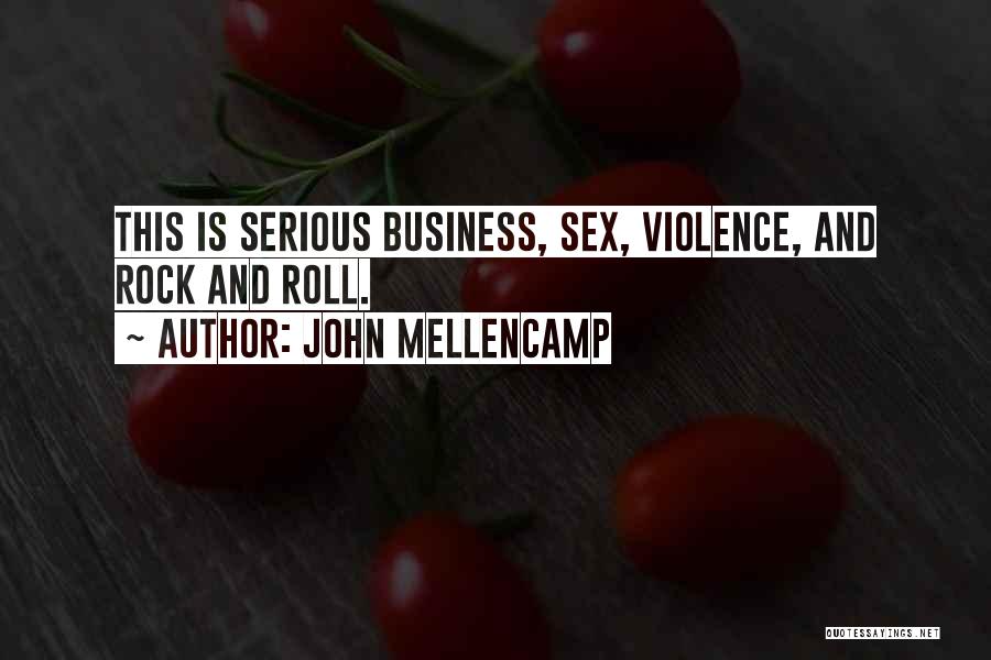 John Mellencamp Quotes: This Is Serious Business, Sex, Violence, And Rock And Roll.