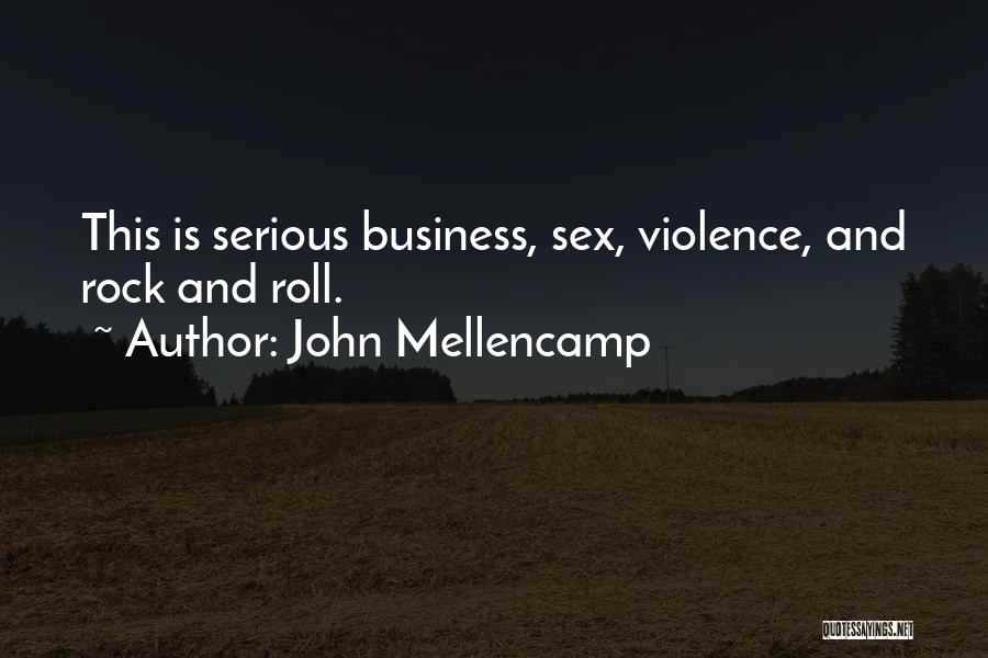 John Mellencamp Quotes: This Is Serious Business, Sex, Violence, And Rock And Roll.
