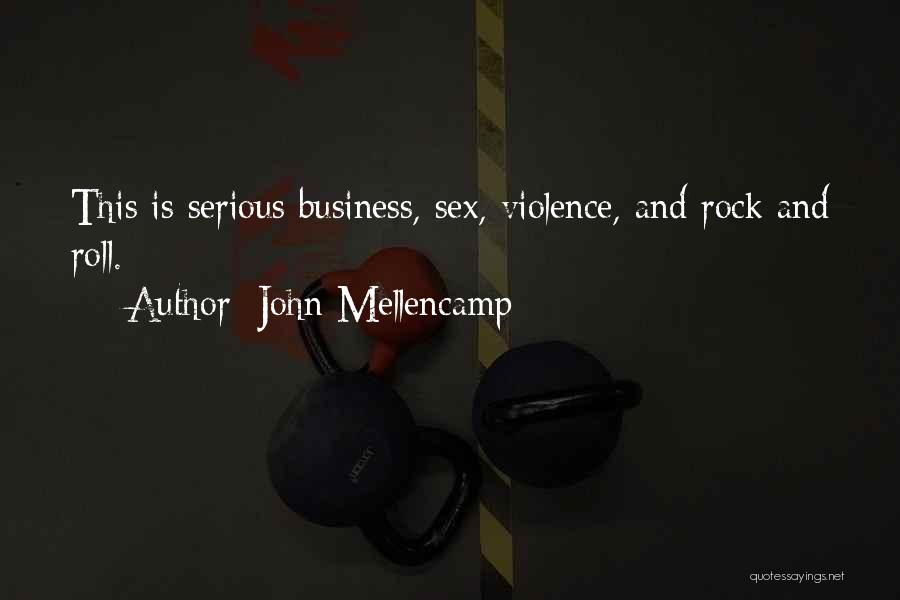 John Mellencamp Quotes: This Is Serious Business, Sex, Violence, And Rock And Roll.