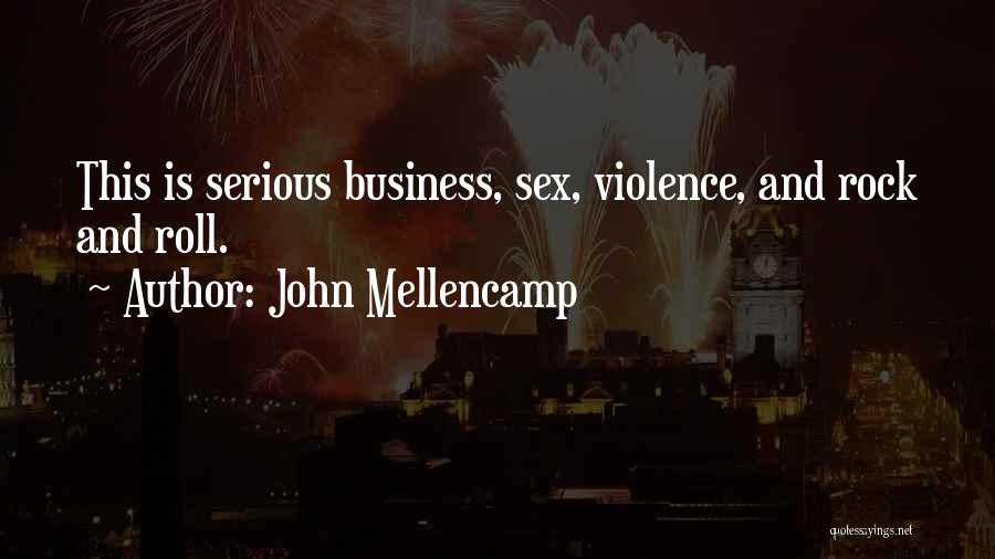 John Mellencamp Quotes: This Is Serious Business, Sex, Violence, And Rock And Roll.