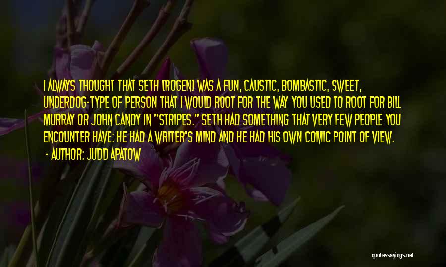Judd Apatow Quotes: I Always Thought That Seth [rogen] Was A Fun, Caustic, Bombastic, Sweet, Underdog-type Of Person That I Would Root For