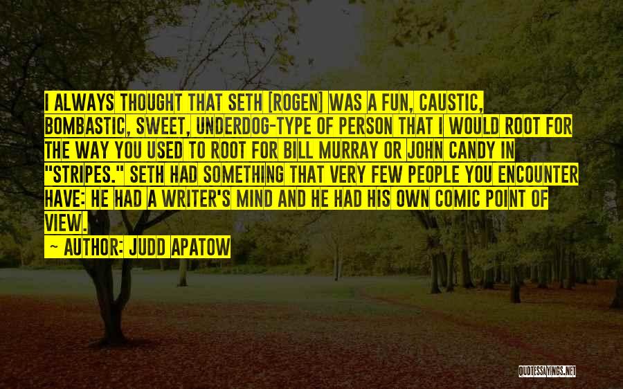 Judd Apatow Quotes: I Always Thought That Seth [rogen] Was A Fun, Caustic, Bombastic, Sweet, Underdog-type Of Person That I Would Root For