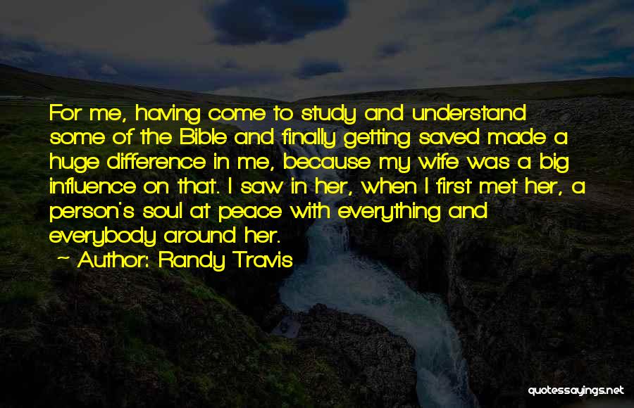 Randy Travis Quotes: For Me, Having Come To Study And Understand Some Of The Bible And Finally Getting Saved Made A Huge Difference