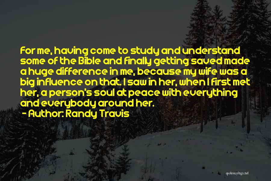 Randy Travis Quotes: For Me, Having Come To Study And Understand Some Of The Bible And Finally Getting Saved Made A Huge Difference