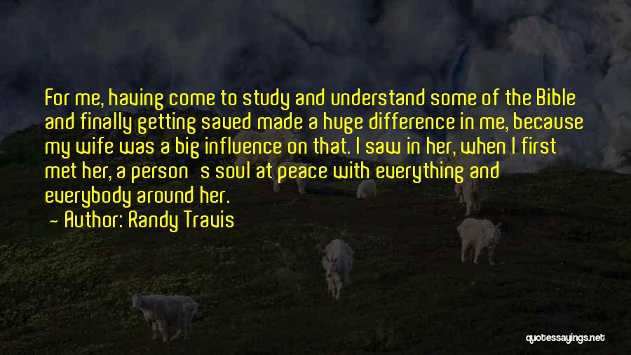 Randy Travis Quotes: For Me, Having Come To Study And Understand Some Of The Bible And Finally Getting Saved Made A Huge Difference