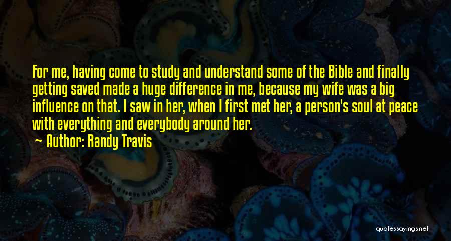 Randy Travis Quotes: For Me, Having Come To Study And Understand Some Of The Bible And Finally Getting Saved Made A Huge Difference